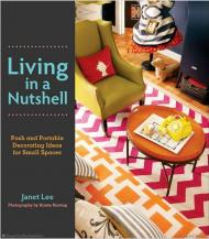 Живучи в Nutshell: Posh і Portable Decorating Ideas for Small Spaces Janet Lee