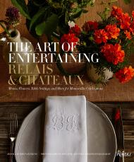 The Art of Entertaining Relais & Châteaux: Menus, Flowers, Table Settings, and More for Memorable Celebrations, автор: Relais & Châteaux North America, Text by Jessica Kerwin Jenkins, Foreword by Patrick O'Connell, Photographs by Melanie Acevedo and David Engelhardt