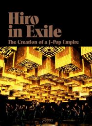 Hiro in Exile: The Creation of a J-Pop Empire, автор: Hiro Igarashi, Contributions by VERBAL and Nigo