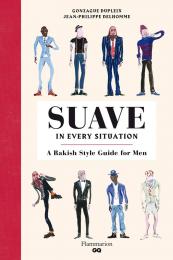 Suave in Every Situation: A Rakish Style Guide for Men Jean-Philippe Delhomme; Gonzague Dupleix 