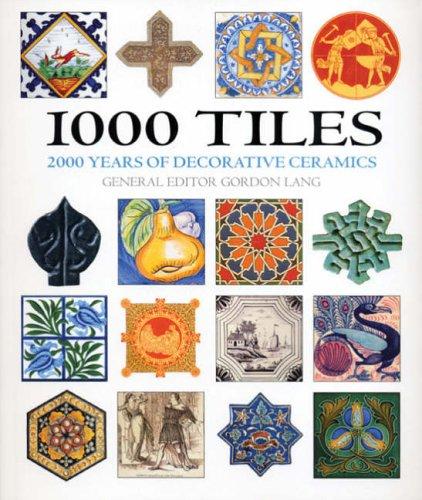 обложка книги 1000 Tiles: Two Thousand Years of Decorative Ceramics книга 1000 Tiles: Two Thousand Years of Decorative Ceramics, автор: Gordon Lang (Editor)