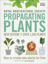 RHS Propagating Plants: How to Create New Plants For Free Alan Toogood