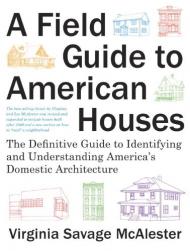 A Field Guide to American Houses: Definitive Guide to Identifying and Understanding America's Domestic Architecture Virginia Savage McAlester