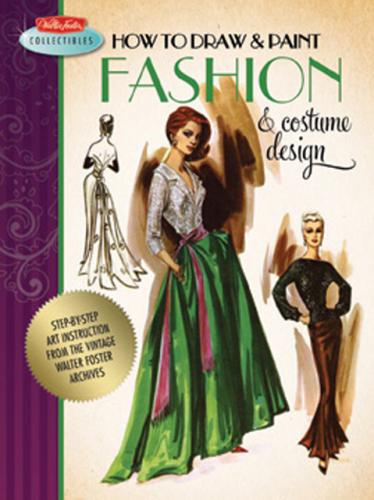обложка книги How to Draw & Paint Fashion & Costume Design: Artistic inspiration and instruction from the vintage Walter Foster archives книга How to Draw & Paint Fashion & Costume Design: Artistic inspiration and instruction from the vintage Walter Foster archives, автор: Walter Foster Creative Team