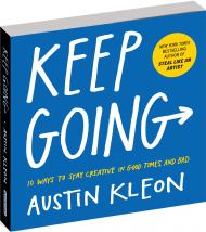 Keep Going: 10 Ways To Stay Creative In Good Times And Bad, автор: Austin Kleon