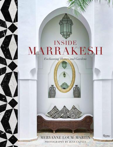книга Inside Marrakesh: Enchanting Homes and Gardens, автор: Author Meryanne Loum-Martin, Photographs by Jean Cazals