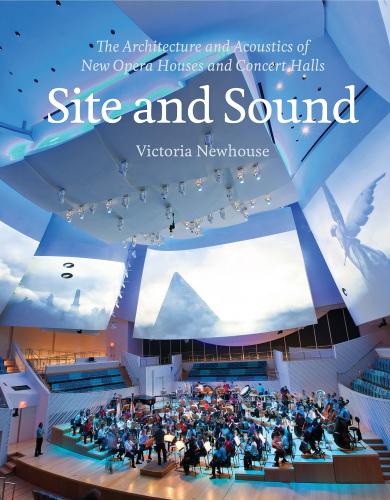 книга Site and Sound: The Architecture and Acoustics of New Opera Houses and Concert Halls, автор: Victoria Newhouse