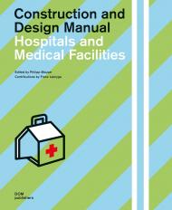 Hospitals and Medical Facilities: Construction and Design Manual Edited by Philipp Meuser, Scientific Advisor: Franz Labryga