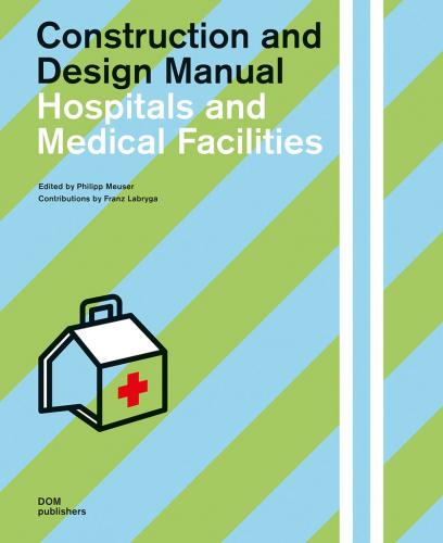 книга Hospitals and Medical Facilities: Construction and Design Manual, автор: Edited by Philipp Meuser, Scientific Advisor: Franz Labryga