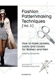 Fashion Patternmaking Techniques: How to Make Jackets, Coats and Cloaks for Women and Men: Volume 3 Antonio Donnanno, Elisabetta Kuky Drudi