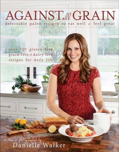 обложка книги Against All Grain: Delectable Paleo Recipes to Eat Well & Feel Great книга Against All Grain: Delectable Paleo Recipes to Eat Well & Feel Great, автор: Danielle Walker