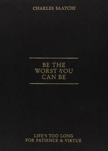 обложка книги Be the Worst You Can Be: Life's Too Long for Patience and Virtue книга Be the Worst You Can Be: Life's Too Long for Patience and Virtue, автор: Charles Saatchi