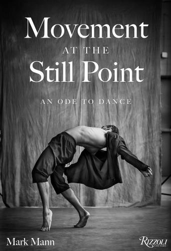 книга Movement at the Still Point: An Ode to Dance, автор: Photographs by Mark Mann, Foreword by Chita Rivera
