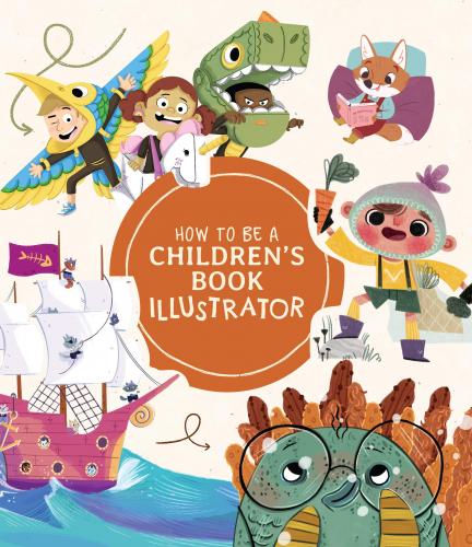книга How to Be a Children's Book Illustrator: A Guide to Visual Storytelling, автор: 3DTotal Publishing