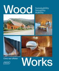 Wood Works: Sustainability, Versatility, Stability Chris van Uffelen