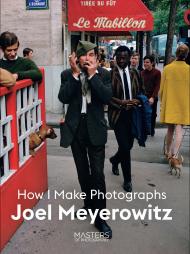 Joel Meyerowitz: How I Make Photographs, автор: Joel Meyerowitz