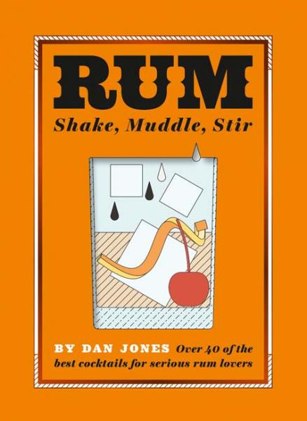 обложка книги Rum: Shake, Muddle, Stir: Over 40 of the Best Cocktails for Serious Rum Lovers книга Rum: Shake, Muddle, Stir: Over 40 of the Best Cocktails for Serious Rum Lovers, автор: Dan Jones