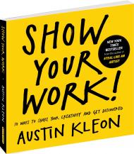 Show Your Work!: 10 Ways To Share Your Creativity And Get Discovered, автор: Austin Kleon