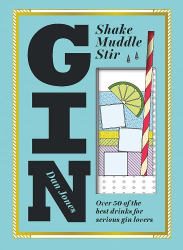книга Gin: Shake, Muddle, Stir: Над 60 Best Gin Drinks for Serious Spirit Lovers, автор: Dan Jones