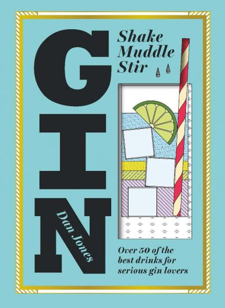 обложка книги Gin: Shake, Muddle, Stir: Over 60 of the Best Gin Drinks for Serious Spirit Lovers книга Gin: Shake, Muddle, Stir: Over 60 of the Best Gin Drinks for Serious Spirit Lovers, автор: Dan Jones