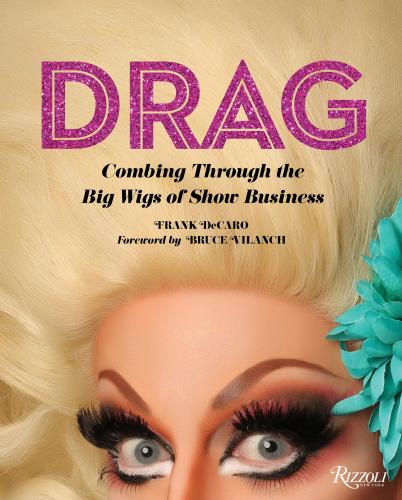 книга Drag: Combing Through the Big Wigs of Show Business, автор: Written by Frank Decaro, Foreword by Bruce Vilanch