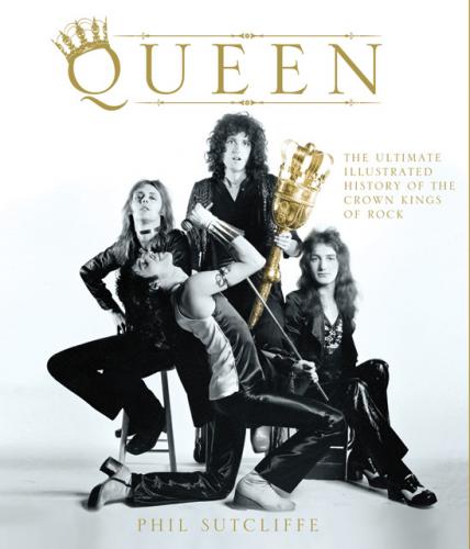 книга Queen: The Ultimate Illustrated History of the Crown Kings of Rock, автор: Phil Sutcliffe