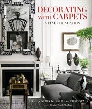 Decorating with Carpets: A Fine Foundation Ashley Stark Kenner, Chad Stark, Heather Smith MacIsaac