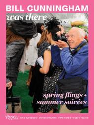 Bill Cunningham Was There: Spring Flings + Summer Soirées John Kurdewan, Steven Stolman, Photographs by Bill Cunningham