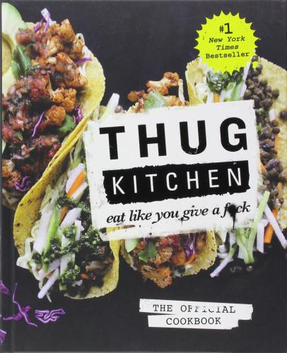 книга Thug Kitchen: The Official Cookbook: Eat Like You Give a F*ck, автор: Thug Kitchen