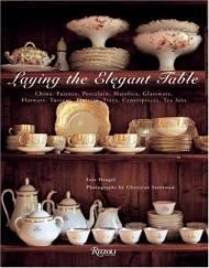 Laying the Elegant Table. China, Faience, Porcelain, Majolica, Glassware, Flatware, Tureens, Platters, Trays, Centerpieces, Tea Sets, автор: Ines Heugel