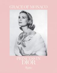 Grace of Monaco: Princess in Dior Text by Frederic Mitterrand and Brigitte Richart and Florence Müller, Foreword by Bernard Arnault and Prince Albert II of Monaco