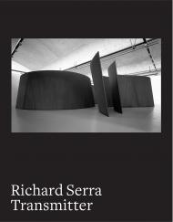 Richard Serra: Transmitter, автор: Author Maria Stavrinaki, Photographs by Hélène Binet and Thomas Lannes