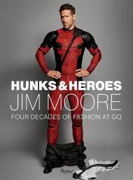Hunks & Heroes: Four Decades of Fashion at GQ Author Jim Moore, Foreword by Kanye West, Introduction by Jim Nelson