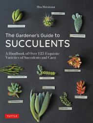 Gardener's Guide to Succulents: На Handbook of Over 125 Exquisite Varieties of Succulents and Cacti  Misa Matsuyama