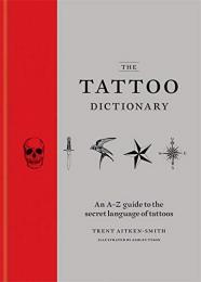 The Tattoo Dictionary: A-Z Guide to Choosing Your Tattoo  Trent Aitken-Smith, Ashley Tyson
