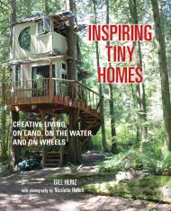 Inspiring Tiny Homes: Creative Living on Land, on the Water, and on Wheels, автор: Gill Heriz