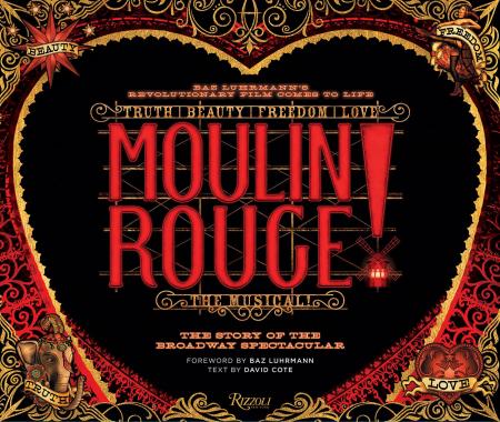 книга Moulin Rouge! The Musical: The Story of the Broadway Spectacular, автор: Author David Cote, Foreword by Baz Luhrmann, Contributions by Alex Timbers and John Logan