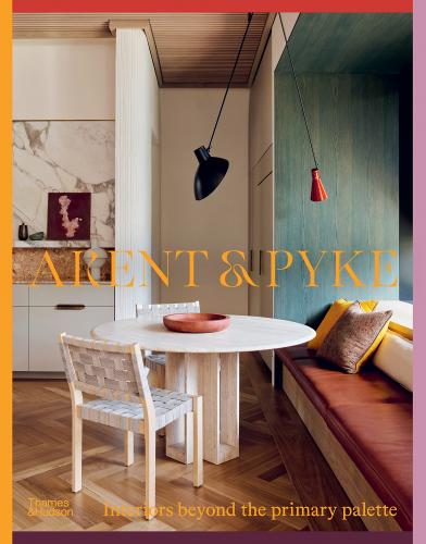 книга Arent & Pyke: Interiors Beyond the Primary Palette, автор: Juliette Arent, Sarah-Jane Pyke