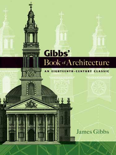 обложка книги Gibbs' Book of Architecture: An Eighteenth-Century Classic книга Gibbs' Book of Architecture: An Eighteenth-Century Classic, автор: James Gibbs