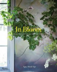 In Bloom: Creating and Living With Flowers, автор: Ngoc Minh Ngo