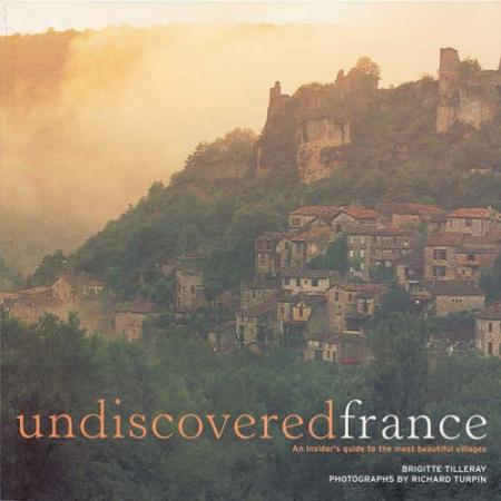 книга Undiscovered France: An Insider's Guide to the Most Beautiful Villages, автор: Brigitte Tilleray