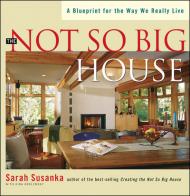 The Not So Big House: Blueprint for Way We Really Live Sarah Susanka