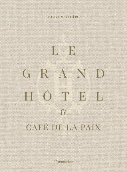 книга Le Grand Hôtel & Café de la Paix: French Art de Vivre, автор: Laure Verchère