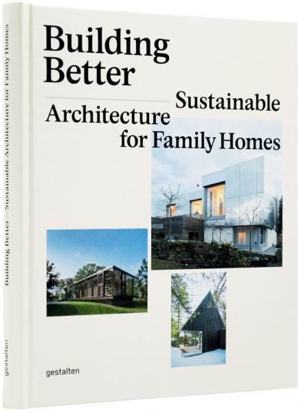 обложка книги Building Better. Sustainable Architecture for Family Homes книга Building Better. Sustainable Architecture for Family Homes, автор: