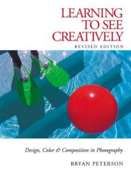 Learning to See Creatively: Design, Color and Composition in Photography, автор: Bryan Peterson