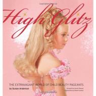 High Glitz: The Extravagant World of Child Beauty Pageants, автор: Susan Anderson