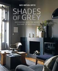 Shades of Grey: Decorating with the Most Elegant of Neutrals, автор: Kate Watson-Smyth