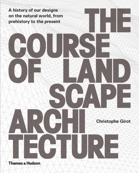 книга The Course of Landscape Architecture: History of our Designs on the Natural World, від Prehistory to the Present, автор: Christophe Girot