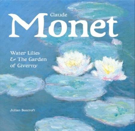 обложка книги Claude Monet: Waterlilies and the Garden of Giverny книга Claude Monet: Waterlilies and the Garden of Giverny, автор: Julian Beecroft