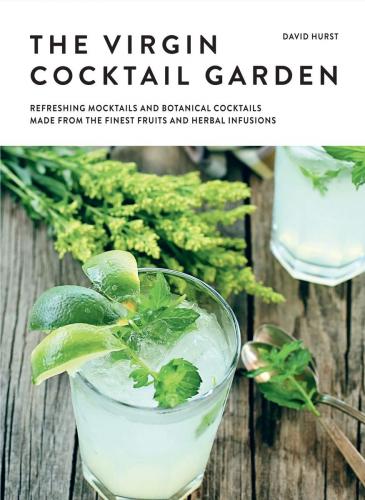 книга The Virgin Cocktail Garden: Refreshing Mocktails and Botanical Cocktails Made from the Finest Fruits and Herbal Infusions, автор: David Hurst